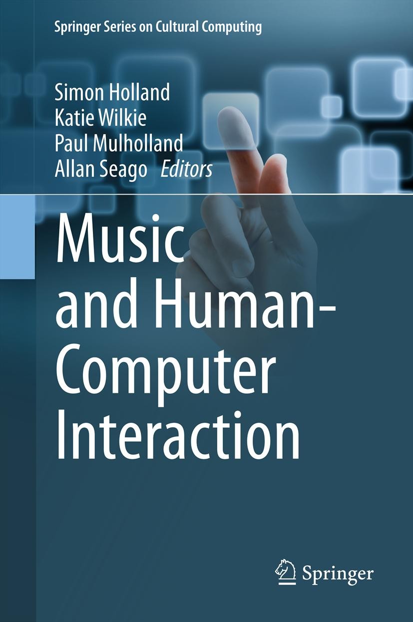 Titlebook: Music and Human-Computer Interaction; Simon Holland,Katie Wilkie,Allan Seago Book 2013 The Editor(s) (if applicable) and The Author(s), un Titlebook: Music and Human-Computer Interaction; Simon Holland,Katie Wilkie,Allan Seago Book 2013 The Editor(s) (if applicable) and The Author(s), un