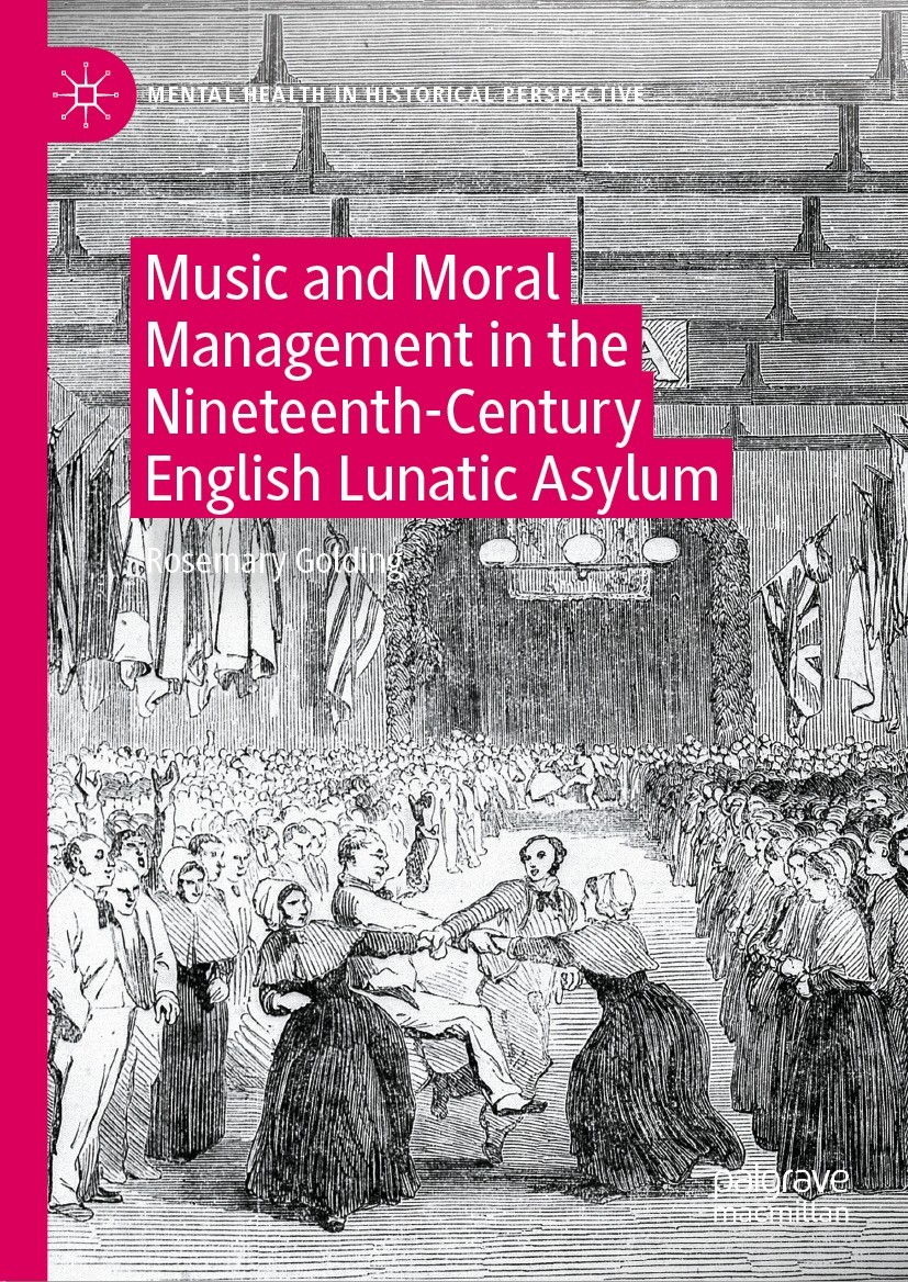 Titlebook: Music and Moral Management in the Nineteenth-Century English Lunatic Asylum; Rosemary Golding Book 2021 The Editor(s) (if applicable) and Titlebook: Music and Moral Management in the Nineteenth-Century English Lunatic Asylum; Rosemary Golding Book 2021 The Editor(s) (if applicable) and