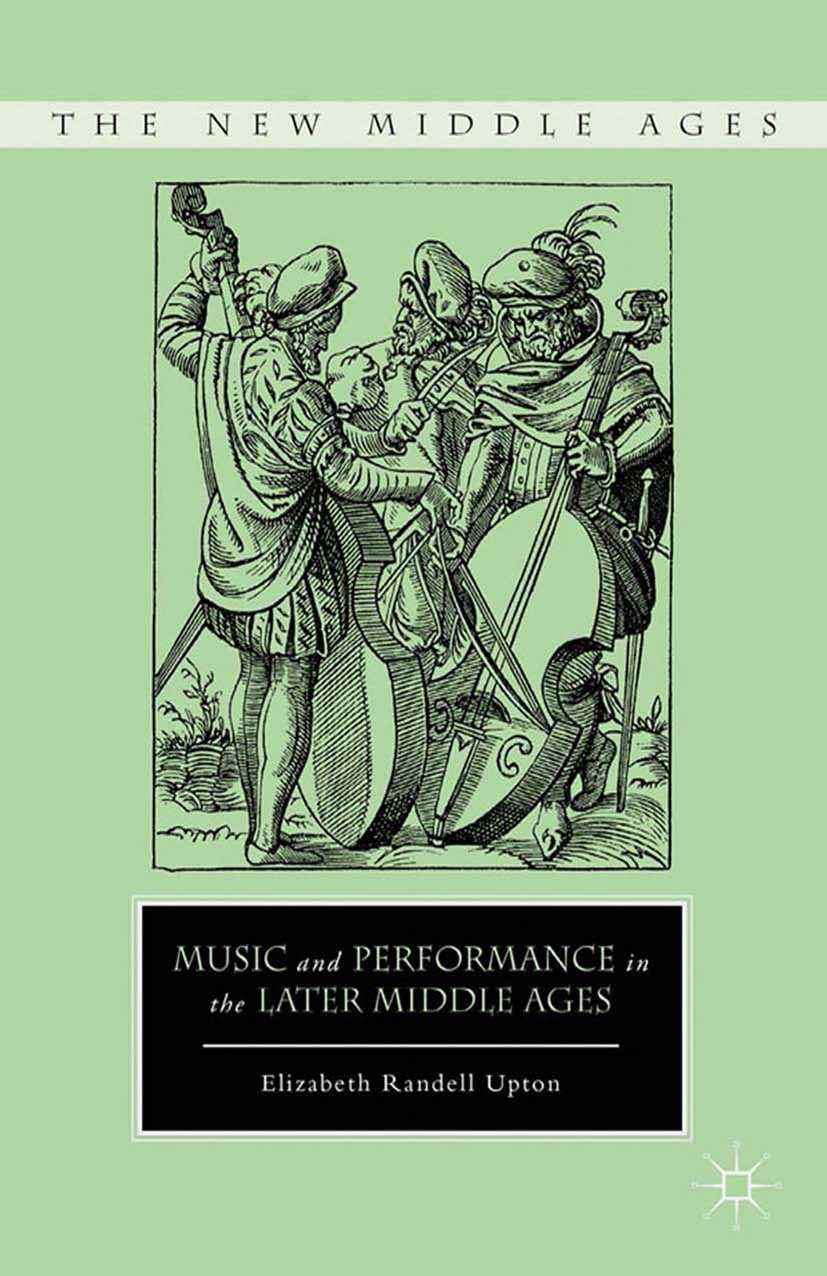 Titlebook: Music and Performance in the Later Middle Ages; Elizabeth Randell Upton Book 2013 Palgrave Macmillan, a division of Nature America Inc. 20 Titlebook: Music and Performance in the Later Middle Ages; Elizabeth Randell Upton Book 2013 Palgrave Macmillan, a division of Nature America Inc. 20