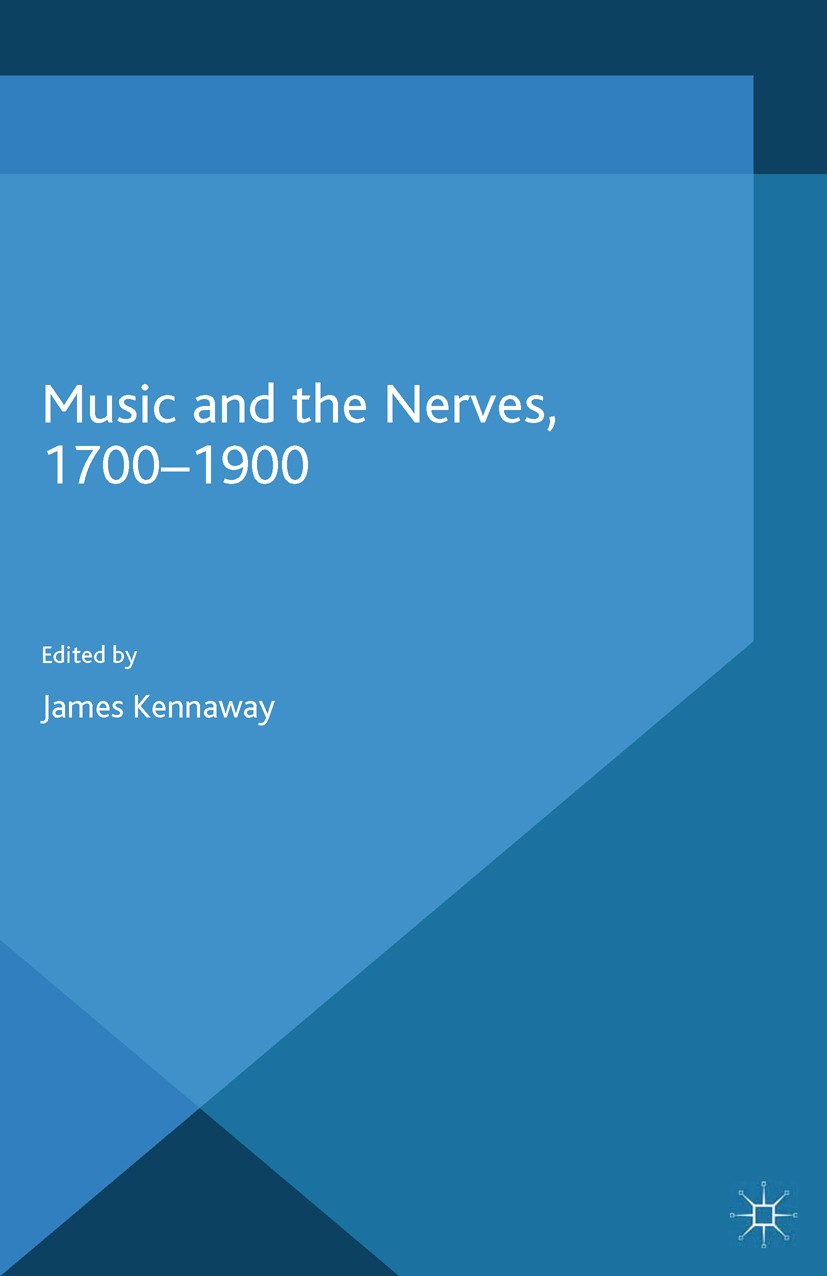 Titlebook: Music and the Nerves, 1700-1900; James Kennaway (Research Associate) Book 2014 Palgrave Macmillan, a division of Macmillan Publishers Limi Titlebook: Music and the Nerves, 1700-1900; James Kennaway (Research Associate) Book 2014 Palgrave Macmillan, a division of Macmillan Publishers Limi