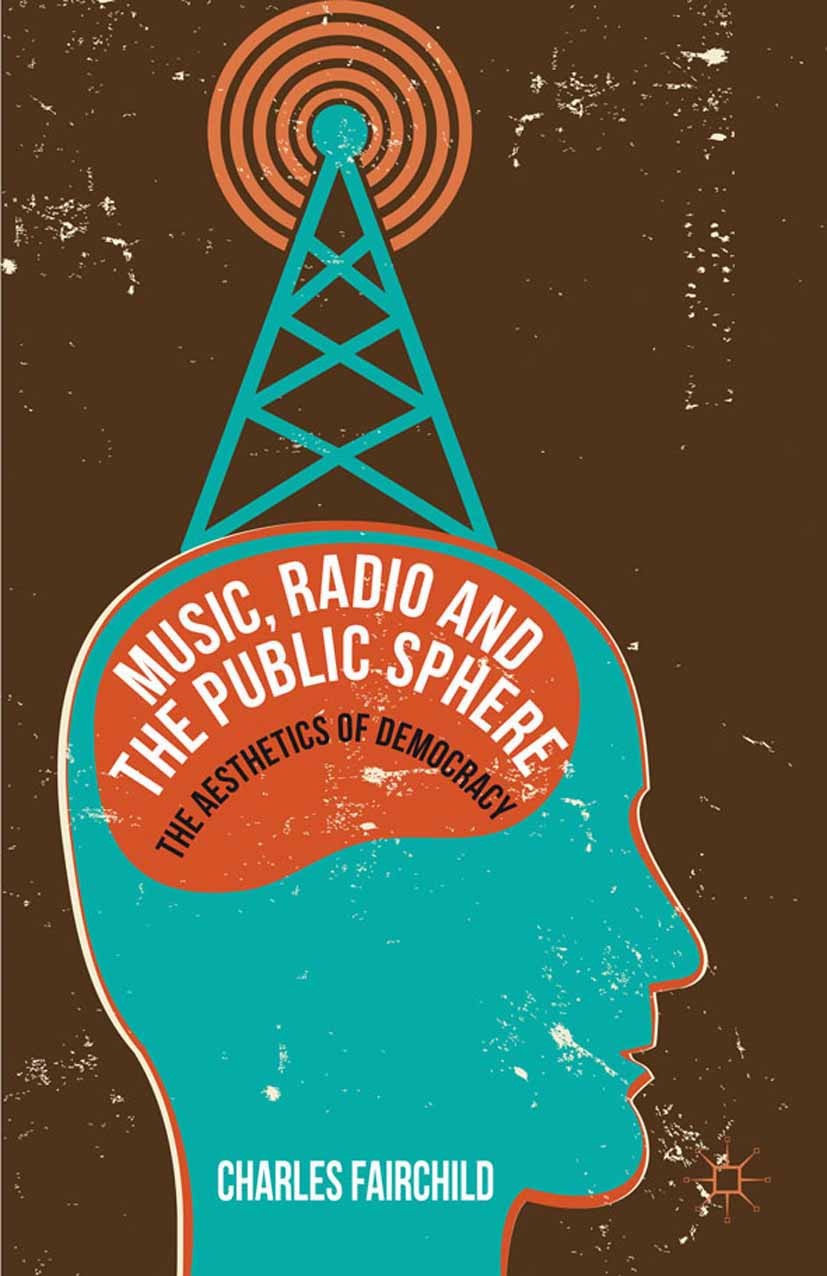 Titlebook: Music, Radio and the Public Sphere; The Aesthetics of De Charles Fairchild Book 2012 Palgrave Macmillan, a division of Macmillan Publishers Titlebook: Music, Radio and the Public Sphere; The Aesthetics of De Charles Fairchild Book 2012 Palgrave Macmillan, a division of Macmillan Publishers