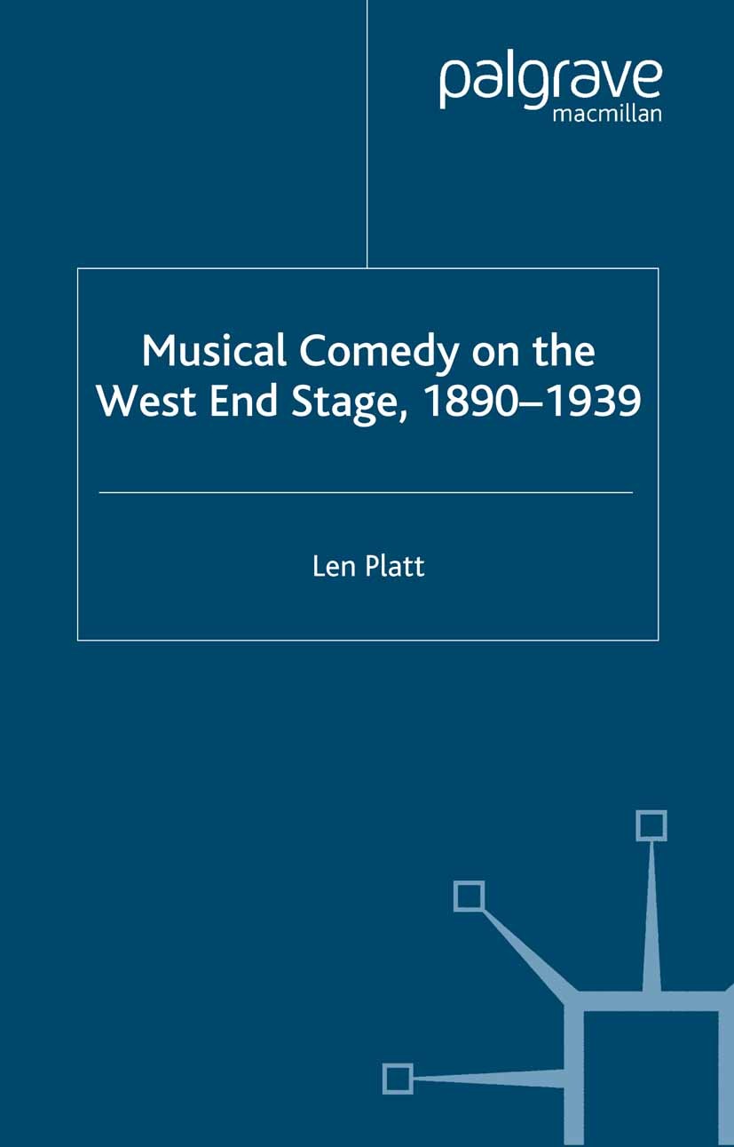Titlebook: Musical Comedy on the West End Stage, 1890 -1939; Len Platt Book 2004 Palgrave Macmillan, a division of Macmillan Publishers Limited 2004 Titlebook: Musical Comedy on the West End Stage, 1890 -1939; Len Platt Book 2004 Palgrave Macmillan, a division of Macmillan Publishers Limited 2004