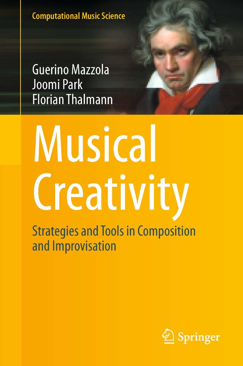 Titlebook: Musical Creativity; Strategies and Tools Guerino Mazzola,Joomi Park,Florian Thalmann Textbook 2011 Springer-Verlag Berlin Heidelberg 2011 c Titlebook: Musical Creativity; Strategies and Tools Guerino Mazzola,Joomi Park,Florian Thalmann Textbook 2011 Springer-Verlag Berlin Heidelberg 2011 c