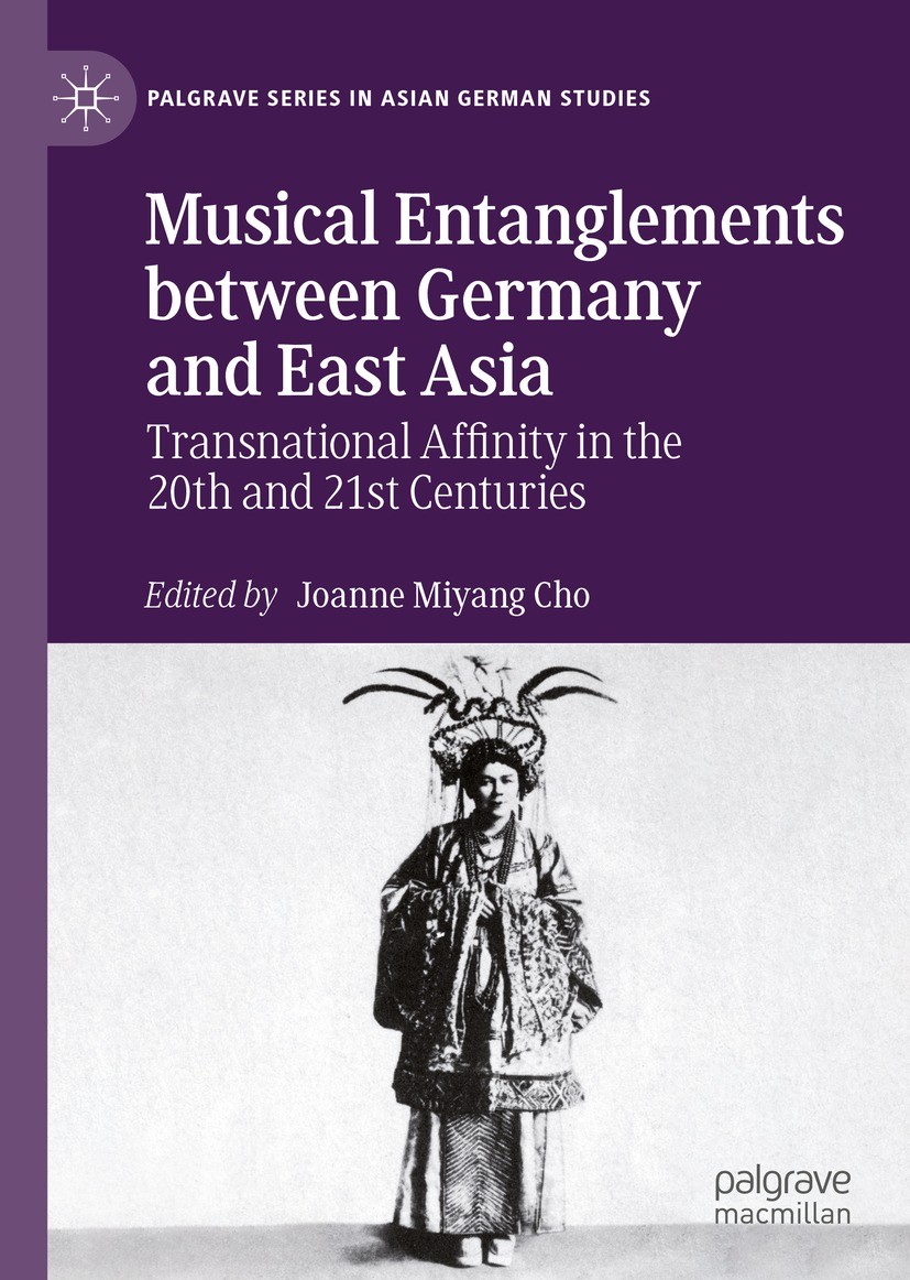 Titlebook: Musical Entanglements between Germany and East Asia; Transnational Affini Joanne Miyang Cho Book 2021 The Editor(s) (if applicable) and The Titlebook: Musical Entanglements between Germany and East Asia; Transnational Affini Joanne Miyang Cho Book 2021 The Editor(s) (if applicable) and The