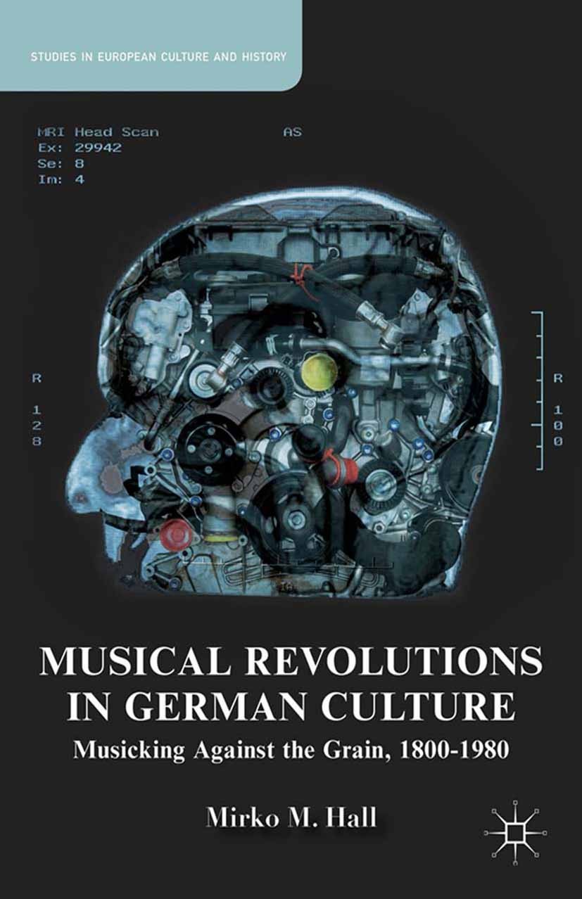 Titlebook: Musical Revolutions in German Culture; Musicking against th Mirko M. Hall Book 2014 Palgrave Macmillan, a division of Nature America Inc. 2 Titlebook: Musical Revolutions in German Culture; Musicking against th Mirko M. Hall Book 2014 Palgrave Macmillan, a division of Nature America Inc. 2