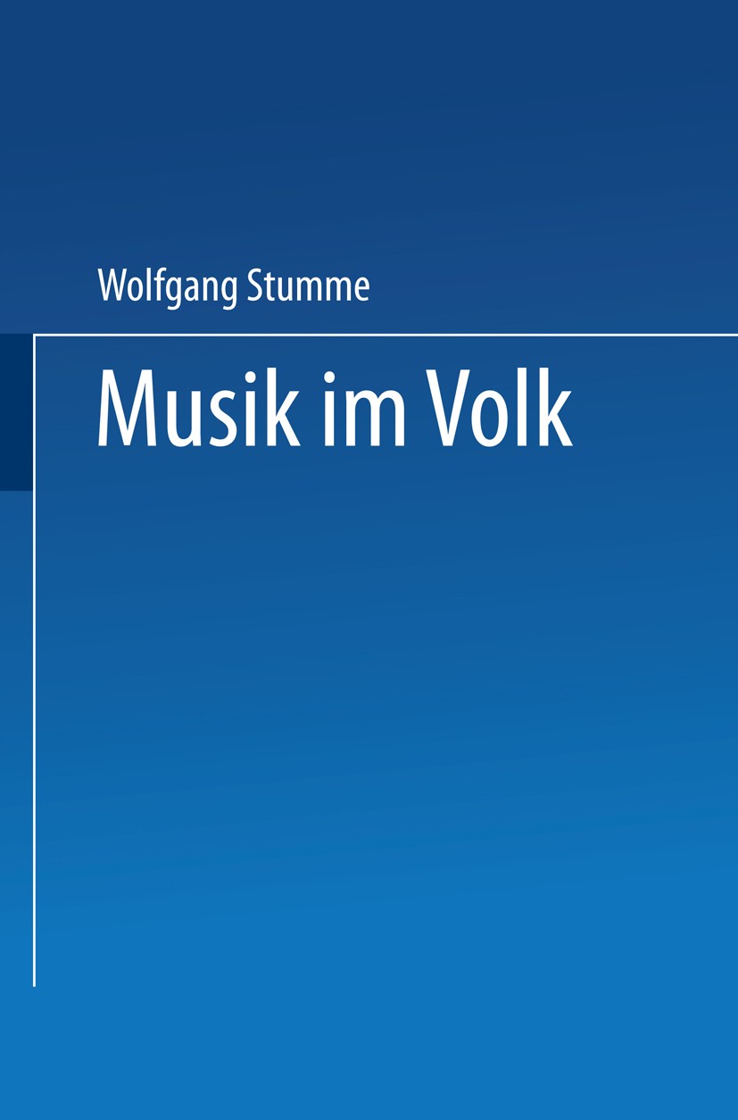 Titlebook: Musik im Volk; Wolfgang Stumme Book 1939 Springer Fachmedien Wiesbaden 1939 Früherziehung.frühkindliche Erziehung.Musik.Pädagogik Titlebook: Musik im Volk; Wolfgang Stumme Book 1939 Springer Fachmedien Wiesbaden 1939 Früherziehung.frühkindliche Erziehung.Musik.Pädagogik