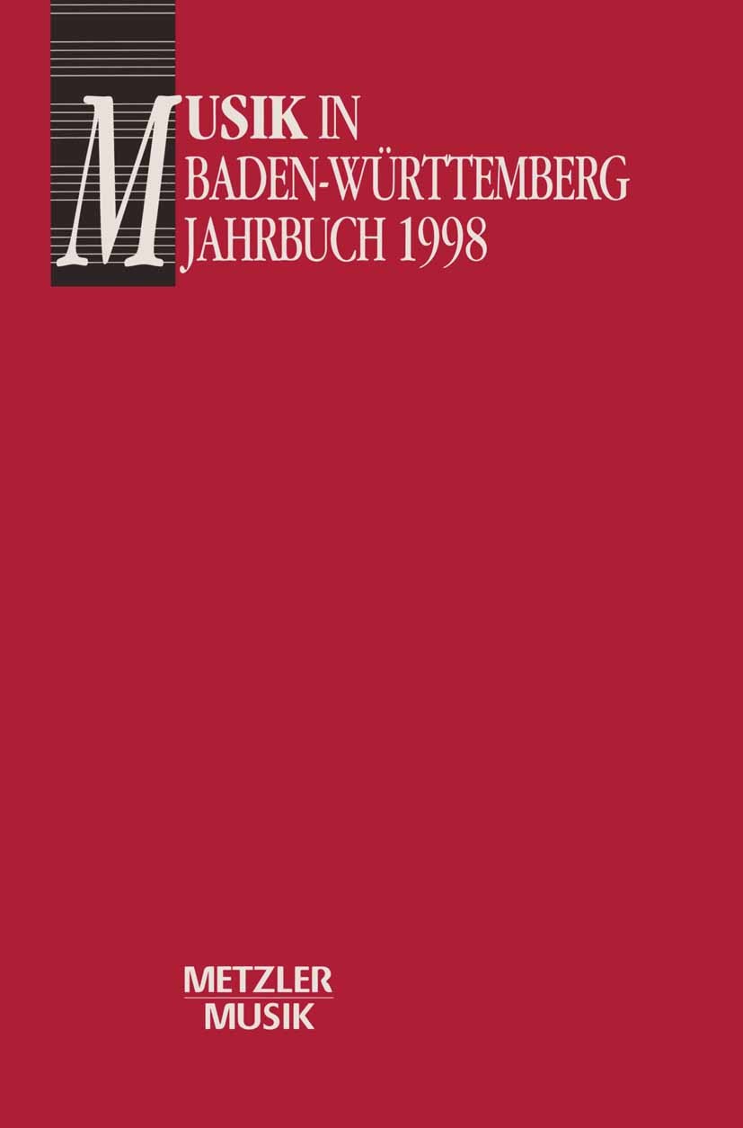 Titlebook: Musik in Baden-Württemberg, Band 5: Jahbuch 1998; Georg Günther,Reiner Nägele Book 19981st edition Springer-Verlag Berlin Heidelberg 1998 Titlebook: Musik in Baden-Württemberg, Band 5: Jahbuch 1998; Georg Günther,Reiner Nägele Book 19981st edition Springer-Verlag Berlin Heidelberg 1998