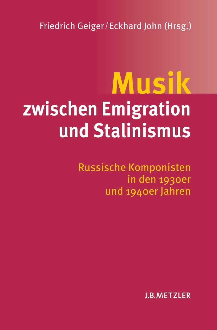 Titlebook: Musik zwischen Emigration und Stalinismus; Russische Komponiste Friedrich Geiger,Eckhard John Book 20041st edition Springer-Verlag Berlin H Titlebook: Musik zwischen Emigration und Stalinismus; Russische Komponiste Friedrich Geiger,Eckhard John Book 20041st edition Springer-Verlag Berlin H