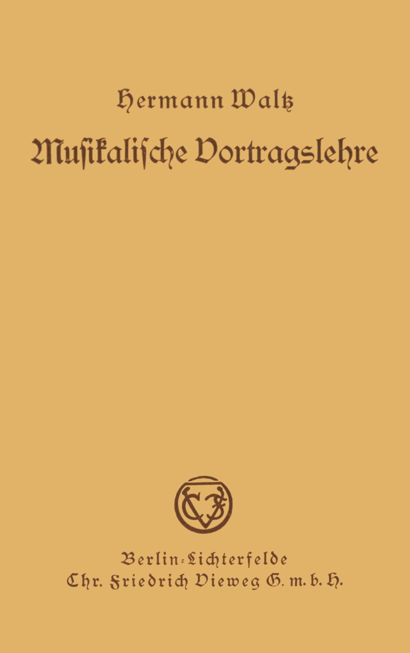 Titlebook: Musikalische Vortragslehre; Hermann Waltz Book 1936 Springer Fachmedien Wiesbaden 1936 Technik Titlebook: Musikalische Vortragslehre; Hermann Waltz Book 1936 Springer Fachmedien Wiesbaden 1936 Technik