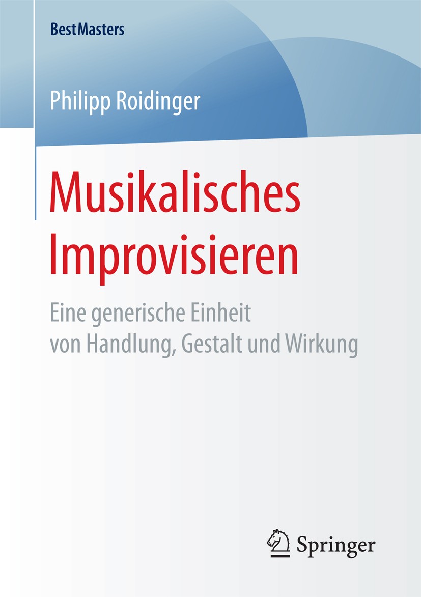 Titlebook: Musikalisches Improvisieren; Eine generische Einh Philipp Roidinger Book 2018 Der/die Herausgeber bzw. der/die Autor(en), exklusiv lizenzie Titlebook: Musikalisches Improvisieren; Eine generische Einh Philipp Roidinger Book 2018 Der/die Herausgeber bzw. der/die Autor(en), exklusiv lizenzie