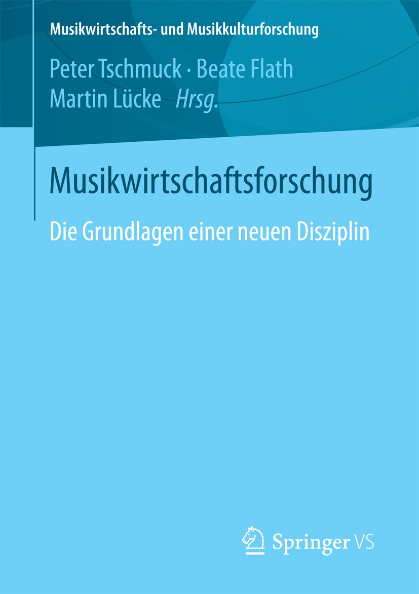 Titlebook: Musikwirtschaftsforschung; Die Grundlagen einer Peter Tschmuck,Beate Flath,Martin Lücke Book 2018 Springer Fachmedien Wiesbaden GmbH 2018 M Titlebook: Musikwirtschaftsforschung; Die Grundlagen einer Peter Tschmuck,Beate Flath,Martin Lücke Book 2018 Springer Fachmedien Wiesbaden GmbH 2018 M