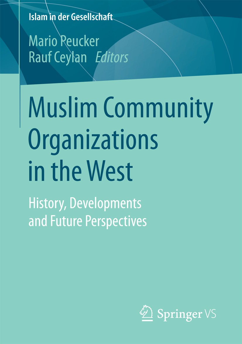 Titlebook: Muslim Community Organizations in the West; History, Development Mario Peucker,Rauf Ceylan Book 2017 Springer Fachmedien Wiesbaden GmbH 201 Titlebook: Muslim Community Organizations in the West; History, Development Mario Peucker,Rauf Ceylan Book 2017 Springer Fachmedien Wiesbaden GmbH 201