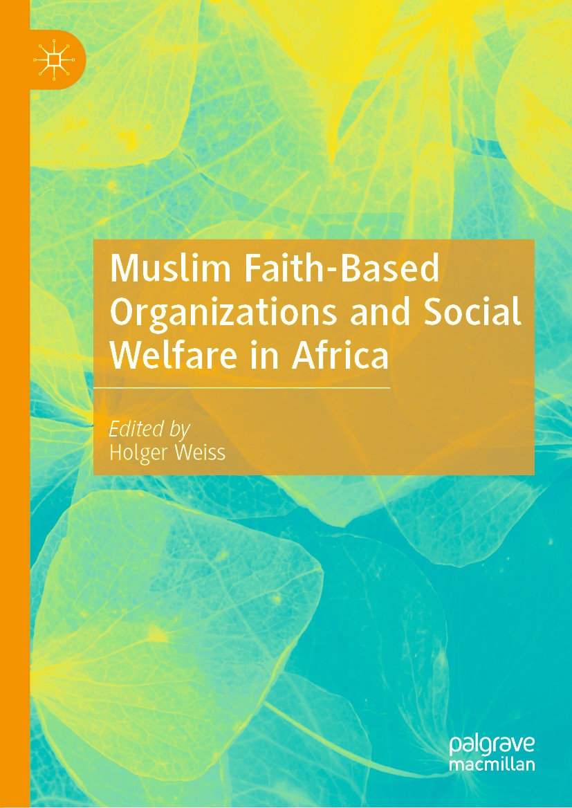 Titlebook: Muslim Faith-Based Organizations and Social Welfare in Africa; Holger Weiss Book 2020 The Editor(s) (if applicable) and The Author(s), und Titlebook: Muslim Faith-Based Organizations and Social Welfare in Africa; Holger Weiss Book 2020 The Editor(s) (if applicable) and The Author(s), und