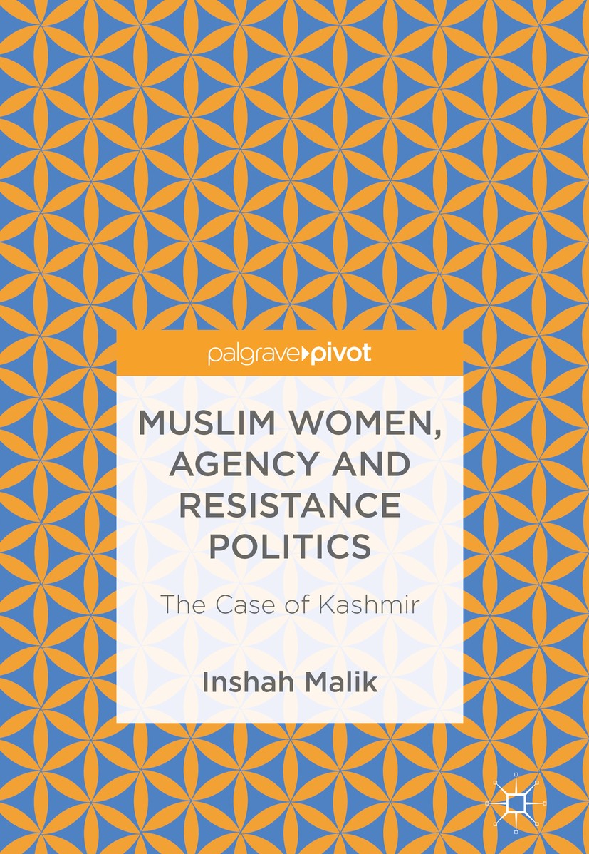 Titlebook: Muslim Women, Agency and Resistance Politics; The Case of Kashmir Inshah Malik Book 2019 The Editor(s) (if applicable) and The Author(s) 20 Titlebook: Muslim Women, Agency and Resistance Politics; The Case of Kashmir Inshah Malik Book 2019 The Editor(s) (if applicable) and The Author(s) 20