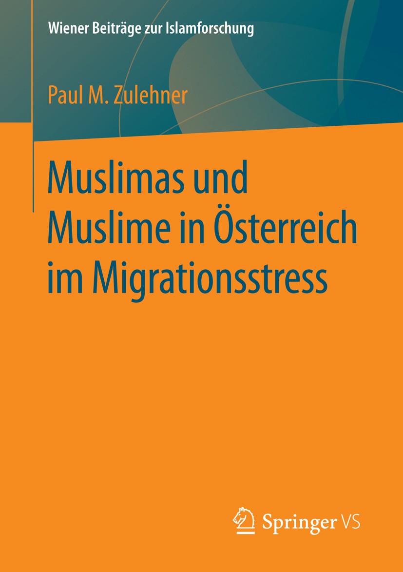 Titlebook: Muslimas und Muslime in Österreich im Migrationsstress; Paul M. Zulehner Book 2016 Springer Fachmedien Wiesbaden 2016 Islamforschung.Relig Titlebook: Muslimas und Muslime in Österreich im Migrationsstress; Paul M. Zulehner Book 2016 Springer Fachmedien Wiesbaden 2016 Islamforschung.Relig