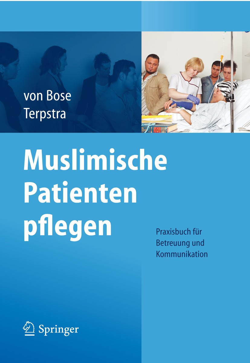 Titlebook: Muslimische Patienten pflegen; Praxisbuch für Betre Alexandra Bose,Jeannette Terpstra Book 2012 Springer-Verlag Berlin Heidelberg 2012 Konf Titlebook: Muslimische Patienten pflegen; Praxisbuch für Betre Alexandra Bose,Jeannette Terpstra Book 2012 Springer-Verlag Berlin Heidelberg 2012 Konf