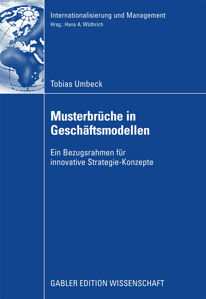 Titlebook: Musterbrüche in Geschäftsmodellen; Ein Bezugsrahmen für Tobias Umbeck Book 2009 Gabler Verlag | Springer Fachmedien Wiesbaden GmbH, Wiesbad Titlebook: Musterbrüche in Geschäftsmodellen; Ein Bezugsrahmen für Tobias Umbeck Book 2009 Gabler Verlag | Springer Fachmedien Wiesbaden GmbH, Wiesbad