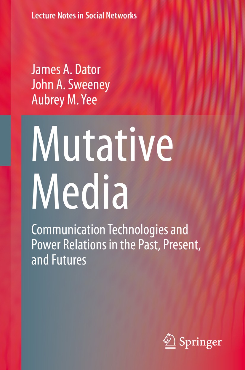 Titlebook: Mutative Media; Communication Techno James A. Dator,John A. Sweeney,Aubrey M. Yee Book 2015 Springer International Publishing Switzerland 2 Titlebook: Mutative Media; Communication Techno James A. Dator,John A. Sweeney,Aubrey M. Yee Book 2015 Springer International Publishing Switzerland 2