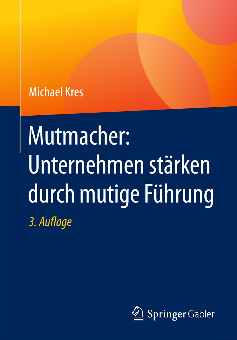 Titlebook: Mutmacher: Unternehmen stärken durch mutige Führung; Michael Kres Book 2017Latest edition Springer Fachmedien Wiesbaden GmbH 2017 Fehlerku Titlebook: Mutmacher: Unternehmen stärken durch mutige Führung; Michael Kres Book 2017Latest edition Springer Fachmedien Wiesbaden GmbH 2017 Fehlerku