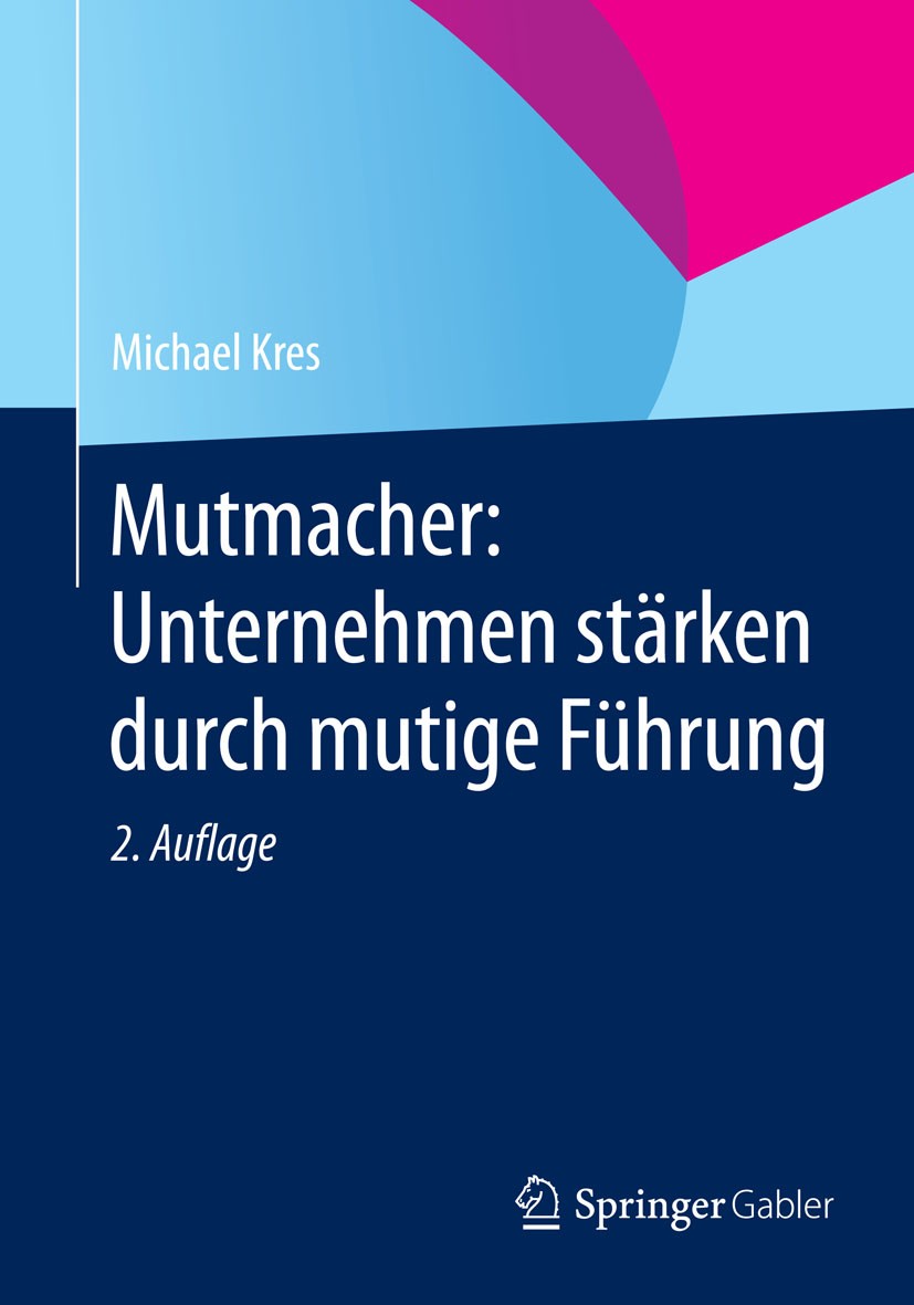 Titlebook: Mutmacher: Unternehmen stärken durch mutige Führung; Michael Kres Book 20152nd edition Springer Fachmedien Wiesbaden 2015 Fehlerkultur.Mut Titlebook: Mutmacher: Unternehmen stärken durch mutige Führung; Michael Kres Book 20152nd edition Springer Fachmedien Wiesbaden 2015 Fehlerkultur.Mut