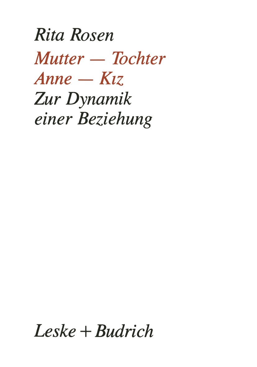 Titlebook: Mutter — Tochter, Anne — Kiz; Zur Dynamik einer Be Rita Rosen Book 1993 Leske + Budrich GmbH, Opladen 1993 Beziehung.Ehe.Geschlechtsidentit Titlebook: Mutter — Tochter, Anne — Kiz; Zur Dynamik einer Be Rita Rosen Book 1993 Leske + Budrich GmbH, Opladen 1993 Beziehung.Ehe.Geschlechtsidentit