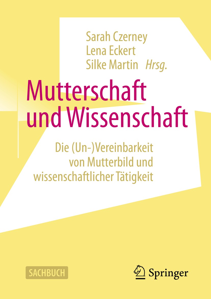 Titlebook: Mutterschaft und Wissenschaft; Die (Un-)Vereinbarke Sarah Czerney,Lena Eckert,Silke Martin Book 2020 Springer Fachmedien Wiesbaden GmbH, ei Titlebook: Mutterschaft und Wissenschaft; Die (Un-)Vereinbarke Sarah Czerney,Lena Eckert,Silke Martin Book 2020 Springer Fachmedien Wiesbaden GmbH, ei