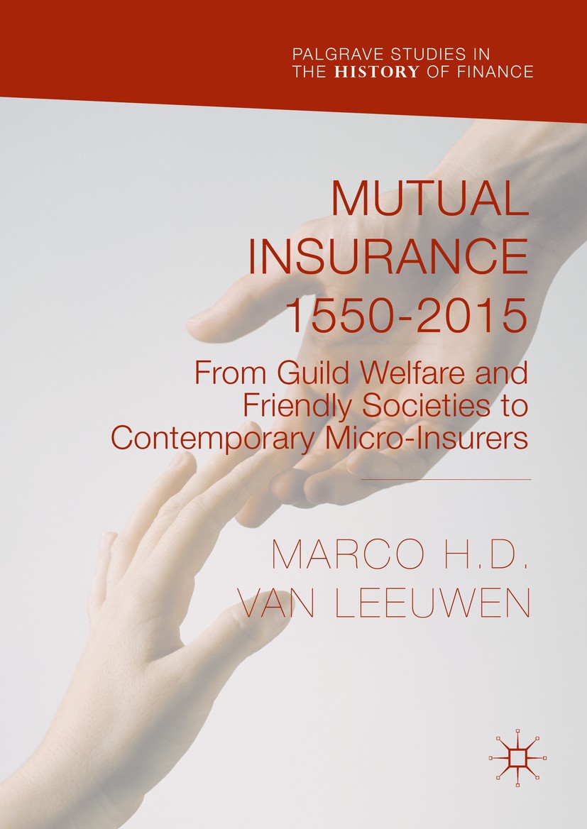 Titlebook: Mutual Insurance 1550-2015; From Guild Welfare a Marco H. D. Van Leeuwen Book 2016 The Editor(s) (if applicable) and The Author(s) 2016 Mut Titlebook: Mutual Insurance 1550-2015; From Guild Welfare a Marco H. D. Van Leeuwen Book 2016 The Editor(s) (if applicable) and The Author(s) 2016 Mut