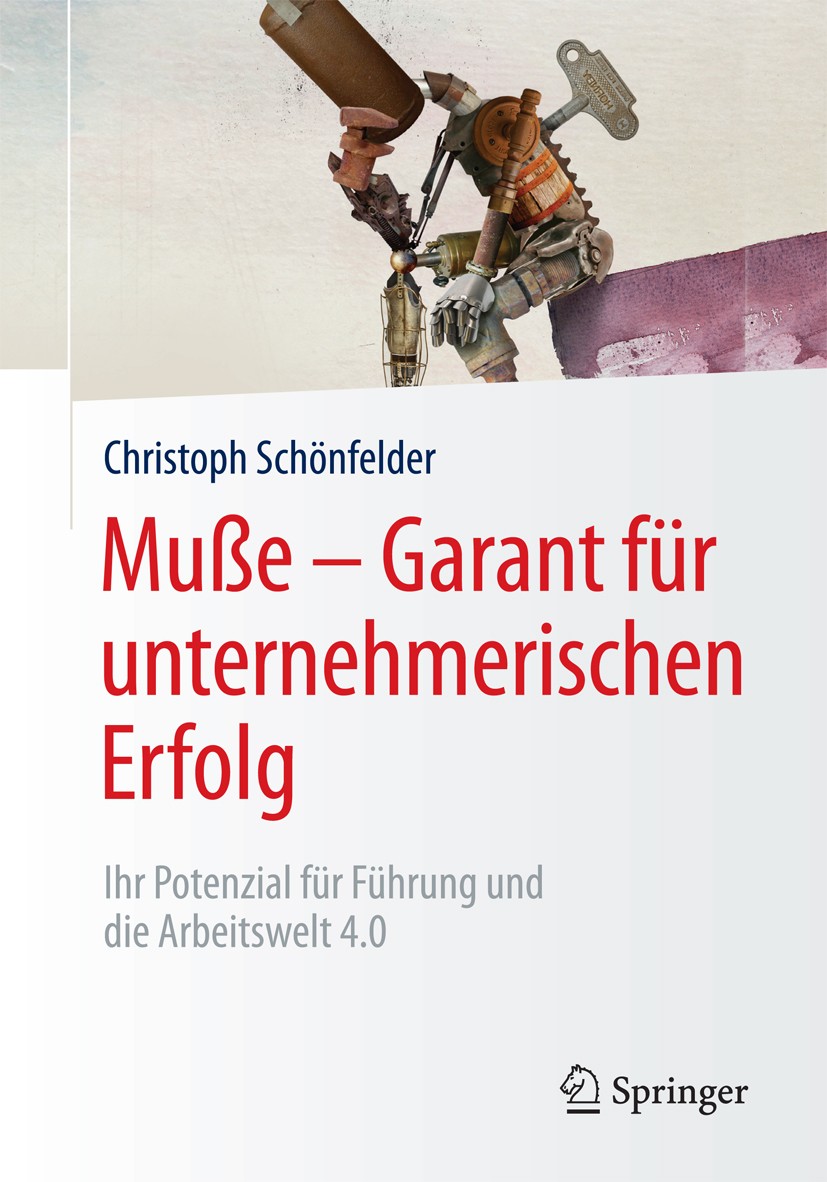 Titlebook: Muße – Garant für unternehmerischen Erfolg; Ihr Potenzial für Fü Christoph Schönfelder Book 2018 Springer Fachmedien Wiesbaden GmbH 2018 Mu Titlebook: Muße – Garant für unternehmerischen Erfolg; Ihr Potenzial für Fü Christoph Schönfelder Book 2018 Springer Fachmedien Wiesbaden GmbH 2018 Mu