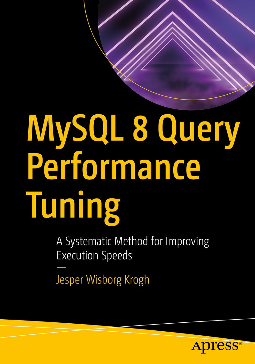Titlebook: MySQL 8 Query Performance Tuning; A Systematic Method Jesper Wisborg Krogh Book 2020 Jesper Wisborg Krogh 2020 MySQL Performance Tuning.Qu Titlebook: MySQL 8 Query Performance Tuning; A Systematic Method Jesper Wisborg Krogh Book 2020 Jesper Wisborg Krogh 2020 MySQL Performance Tuning.Qu