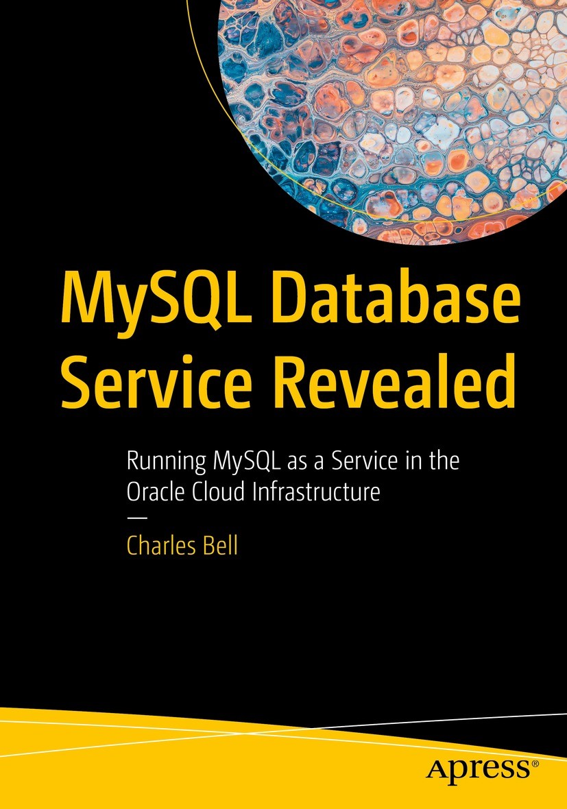 Titlebook: MySQL Database Service Revealed; Running MySQL as a S Charles Bell Book 2023 Charles Bell 2023 MySQL.MySQL Database Service (MDS).Oracle Cl Titlebook: MySQL Database Service Revealed; Running MySQL as a S Charles Bell Book 2023 Charles Bell 2023 MySQL.MySQL Database Service (MDS).Oracle Cl