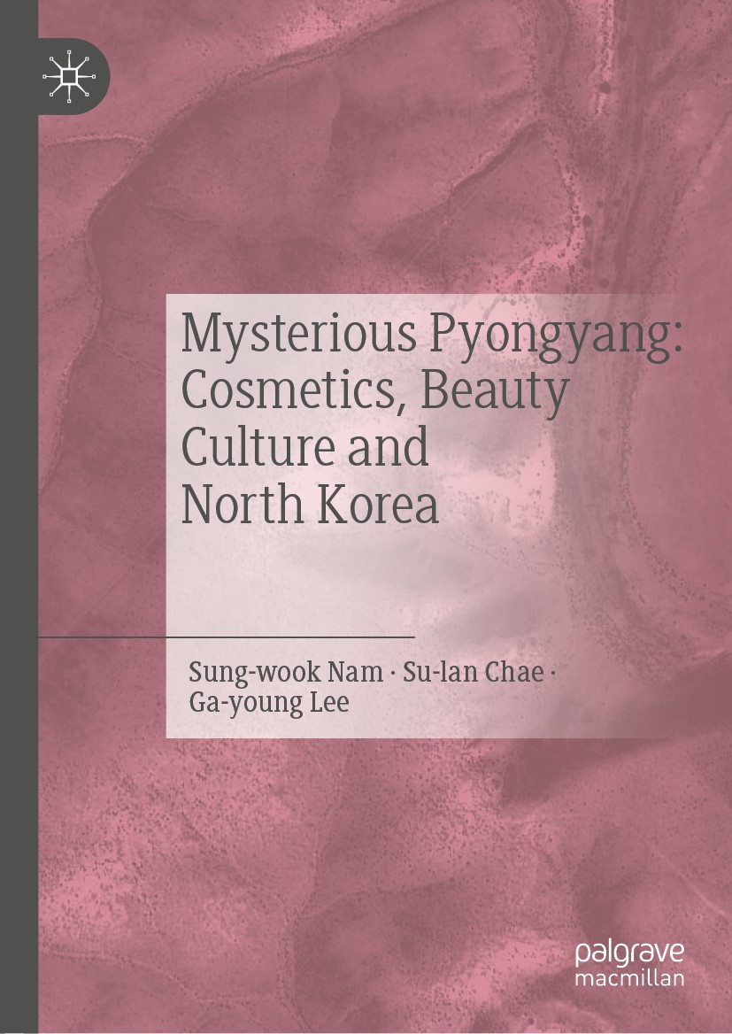 Titlebook: Mysterious Pyongyang: Cosmetics, Beauty Culture and North Korea; Nam Sung-wook,Chae Su-lan,Lee Ga-young Book 2021 The Editor(s) (if applic Titlebook: Mysterious Pyongyang: Cosmetics, Beauty Culture and North Korea; Nam Sung-wook,Chae Su-lan,Lee Ga-young Book 2021 The Editor(s) (if applic