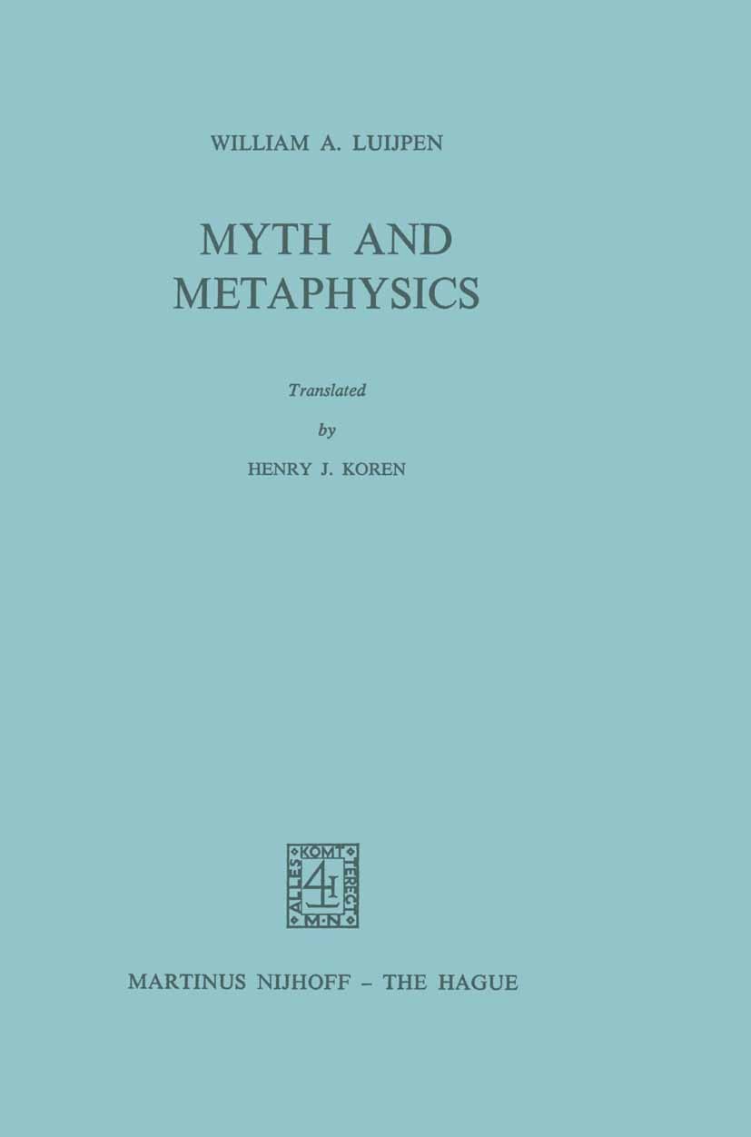 Titlebook: Myth and Metaphysics; William A. Luijpen Book 1976 Martinus Nijhoff, The Hague, Netherlands 1976 Martin Heidegger.metaphysics.ontology.rat Titlebook: Myth and Metaphysics; William A. Luijpen Book 1976 Martinus Nijhoff, The Hague, Netherlands 1976 Martin Heidegger.metaphysics.ontology.rat
