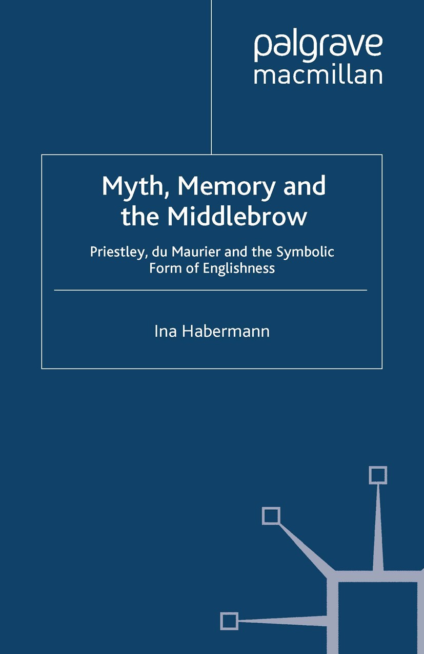 Titlebook: Myth, Memory and the Middlebrow; Priestley, du Maurie Ina Habermann Book 2010 Palgrave Macmillan, a division of Macmillan Publishers Limite Titlebook: Myth, Memory and the Middlebrow; Priestley, du Maurie Ina Habermann Book 2010 Palgrave Macmillan, a division of Macmillan Publishers Limite