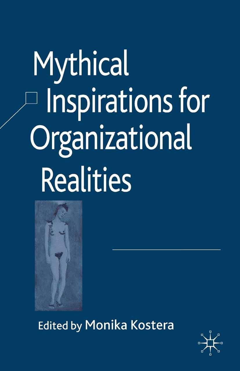 Titlebook: Mythical Inspirations for Organizational Realities; Monika Kostera (Professor in Management) Book 2008 Palgrave Macmillan, a division of M Titlebook: Mythical Inspirations for Organizational Realities; Monika Kostera (Professor in Management) Book 2008 Palgrave Macmillan, a division of M