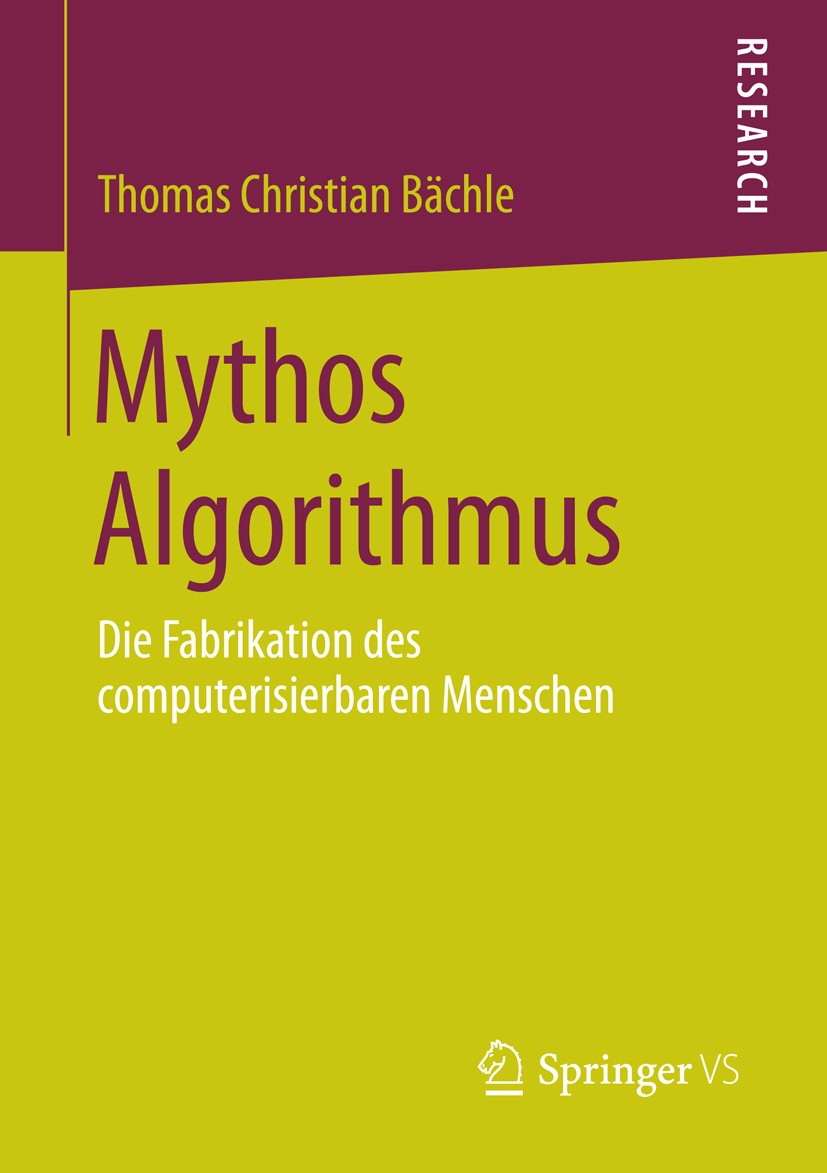 Titlebook: Mythos Algorithmus; Die Fabrikation des Thomas Christian Bächle Book 2015 Springer Fachmedien Wiesbaden 2015 Bionik.Mensch und Maschine.So Titlebook: Mythos Algorithmus; Die Fabrikation des Thomas Christian Bächle Book 2015 Springer Fachmedien Wiesbaden 2015 Bionik.Mensch und Maschine.So