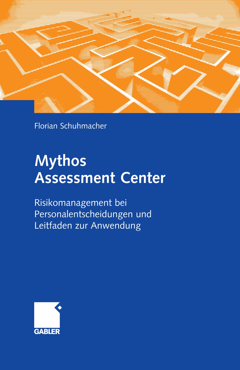 Titlebook: Mythos Assessment Center; Risikomanagement bei Florian Schuhmacher Book 20091st edition Gabler Verlag | Springer Fachmedien Wiesbaden GmbH, Titlebook: Mythos Assessment Center; Risikomanagement bei Florian Schuhmacher Book 20091st edition Gabler Verlag | Springer Fachmedien Wiesbaden GmbH,
