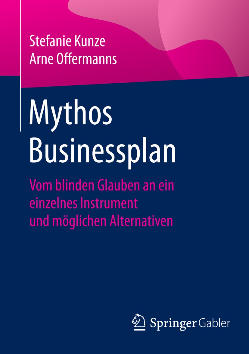 Titlebook: Mythos Businessplan; Vom blinden Glauben Stefanie Kunze,Arne Offermanns Book 2016 Springer Fachmedien Wiesbaden 2016 Business Model Canvas Titlebook: Mythos Businessplan; Vom blinden Glauben Stefanie Kunze,Arne Offermanns Book 2016 Springer Fachmedien Wiesbaden 2016 Business Model Canvas