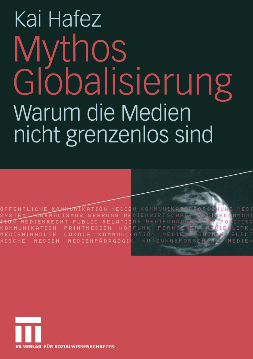 Titlebook: Mythos Globalisierung; Warum die Medien nic Kai Hafez Book 2005 VS Verlag für Sozialwissenschaften | Springer Fachmedien Wiesbaden GmbH, Wi Titlebook: Mythos Globalisierung; Warum die Medien nic Kai Hafez Book 2005 VS Verlag für Sozialwissenschaften | Springer Fachmedien Wiesbaden GmbH, Wi