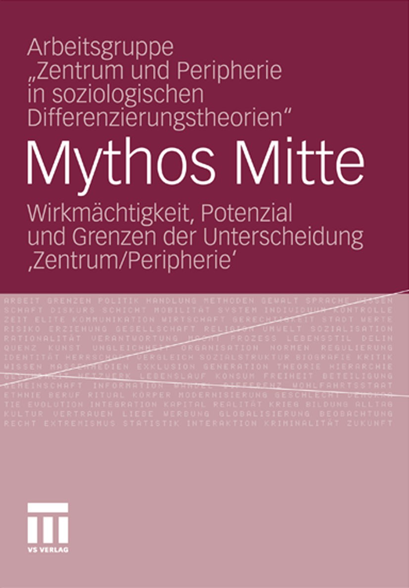 Titlebook: Mythos Mitte; Wirkmächtigkeit, Pot Arbeitsgruppe „Zentrum und Peripherie in soziologi Book 2011 VS Verlag für Sozialwissenschaften | Spring Titlebook: Mythos Mitte; Wirkmächtigkeit, Pot Arbeitsgruppe „Zentrum und Peripherie in soziologi Book 2011 VS Verlag für Sozialwissenschaften | Spring