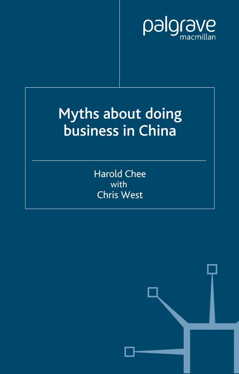 Titlebook: Myths About Doing Business in China; Harold Chee,Chris West Book 2004 Palgrave Macmillan, a division of Macmillan Publishers Limited 2004 Titlebook: Myths About Doing Business in China; Harold Chee,Chris West Book 2004 Palgrave Macmillan, a division of Macmillan Publishers Limited 2004