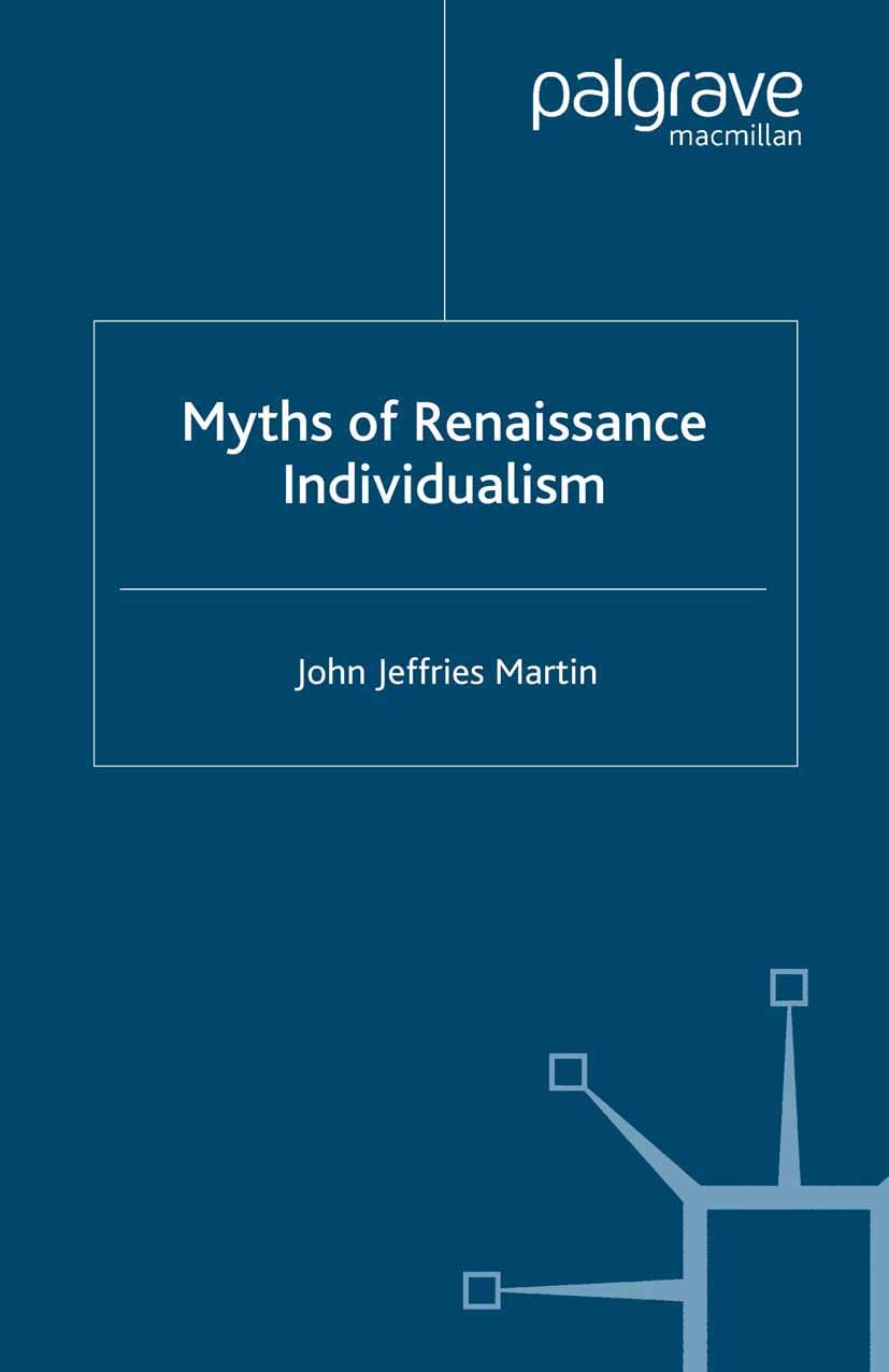 Titlebook: Myths of Renaissance Individualism; John Jeffries Martin Book 2004 Palgrave Macmillan, a division of Macmillan Publishers Limited 2004 his Titlebook: Myths of Renaissance Individualism; John Jeffries Martin Book 2004 Palgrave Macmillan, a division of Macmillan Publishers Limited 2004 his