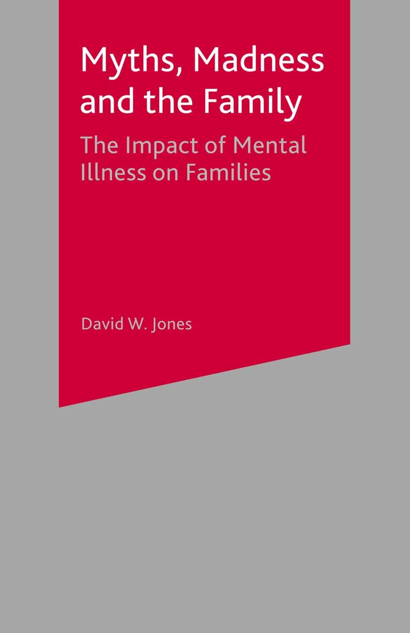 Titlebook: Myths, Madness and the Family; The Impact of Mental David W. Jones,Jo Campling Textbook 2002Latest edition The Editor(s) (if applicable) an Titlebook: Myths, Madness and the Family; The Impact of Mental David W. Jones,Jo Campling Textbook 2002Latest edition The Editor(s) (if applicable) an
