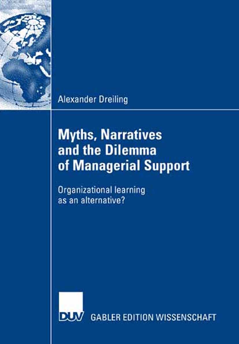 Titlebook: Myths, Narratives and the Dilemma of Managerial Support; Organizational learn Alexander Dreiling Book 2007 Gabler Verlag | Springer Fachmed Titlebook: Myths, Narratives and the Dilemma of Managerial Support; Organizational learn Alexander Dreiling Book 2007 Gabler Verlag | Springer Fachmed