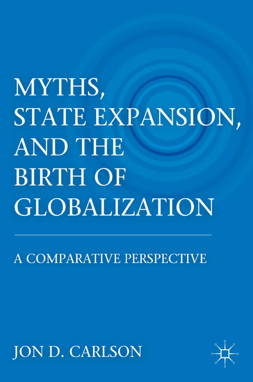 Titlebook: Myths, State Expansion, and the Birth of Globalization; A Comparative Perspe Jon D. Carlson Book 2012 Palgrave Macmillan, a division of Nat Titlebook: Myths, State Expansion, and the Birth of Globalization; A Comparative Perspe Jon D. Carlson Book 2012 Palgrave Macmillan, a division of Nat