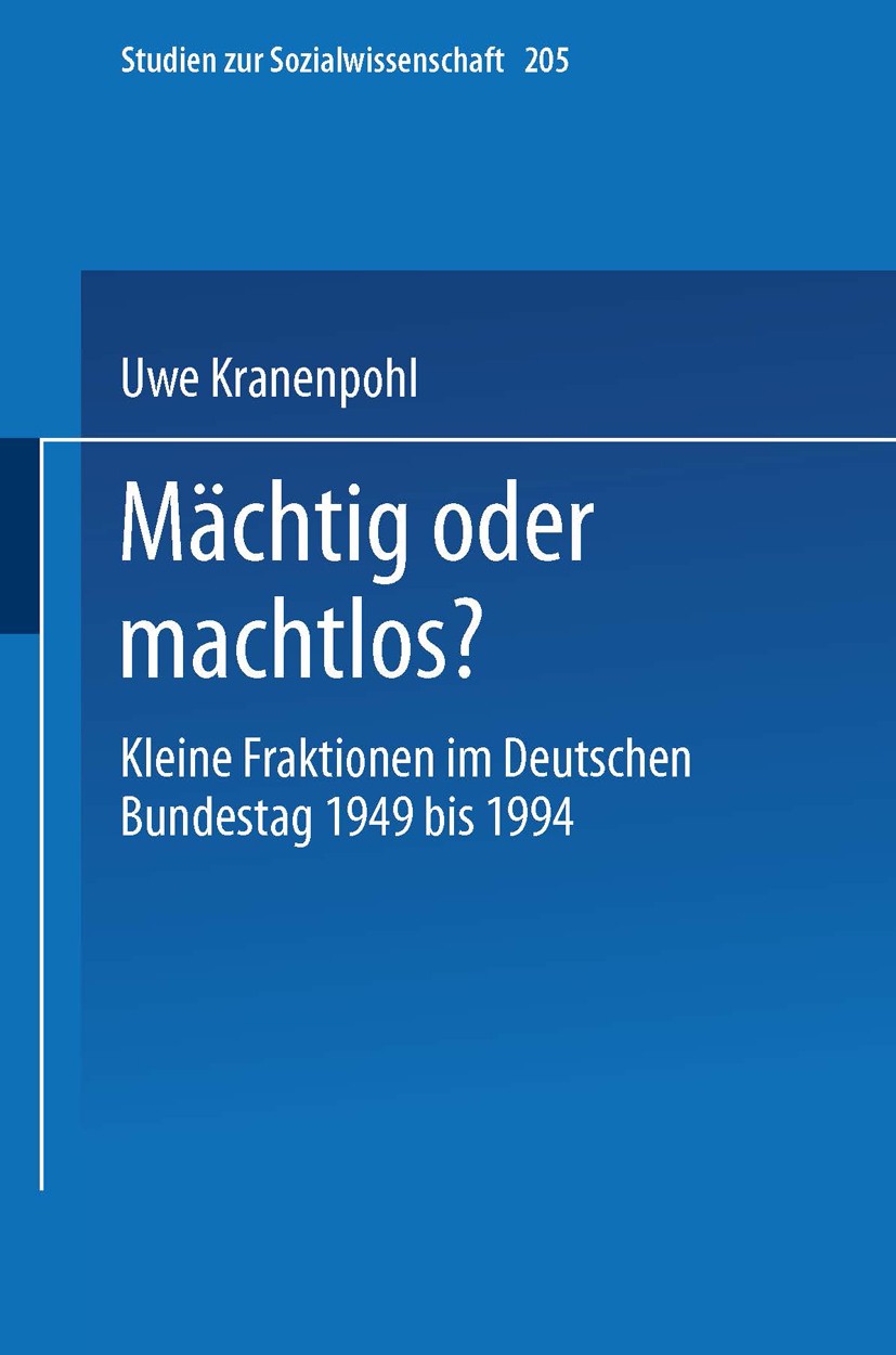Titlebook: Mächtig oder machtlos?; Kleine Fraktionen im Uwe Kranenpohl Book 1999 Springer Fachmedien Wiesbaden 1999 Arbeit.Bundestag.Demokratie.Frakti Titlebook: Mächtig oder machtlos?; Kleine Fraktionen im Uwe Kranenpohl Book 1999 Springer Fachmedien Wiesbaden 1999 Arbeit.Bundestag.Demokratie.Frakti