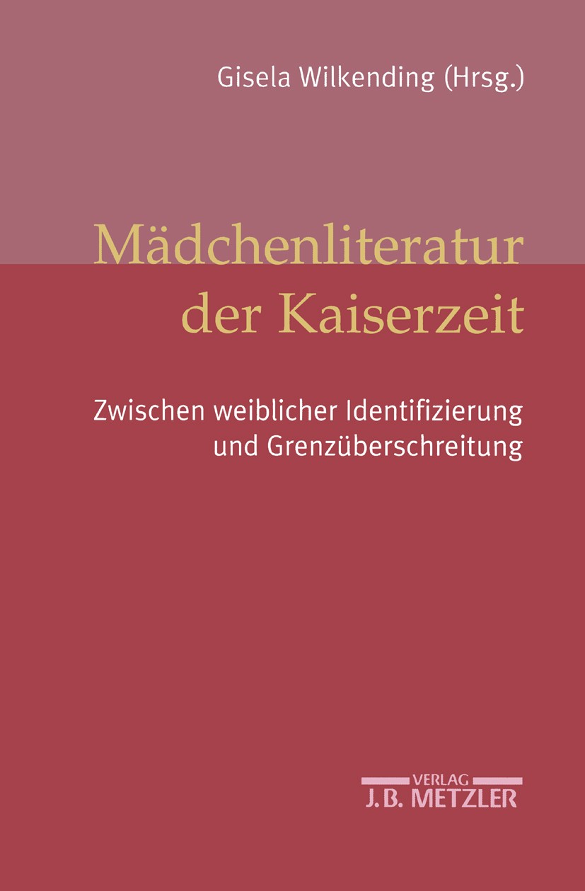 Titlebook: Mädchenliteratur der Kaiserzeit; Zwischen weiblicher Gisela Wilkending Book 2003 Springer-Verlag Berlin Heidelberg 2003 Gustav Freytag.Ema Titlebook: Mädchenliteratur der Kaiserzeit; Zwischen weiblicher Gisela Wilkending Book 2003 Springer-Verlag Berlin Heidelberg 2003 Gustav Freytag.Ema