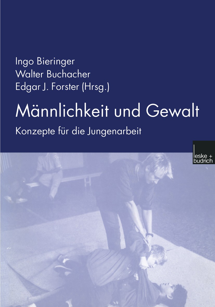 Titlebook: Männlichkeit und Gewalt; Konzepte für die Jun Ingo Bieringer,Walter Buchacher (Prof. an der Päda Book 2000 Leske + Budrich, Opladen 2000 De Titlebook: Männlichkeit und Gewalt; Konzepte für die Jun Ingo Bieringer,Walter Buchacher (Prof. an der Päda Book 2000 Leske + Budrich, Opladen 2000 De