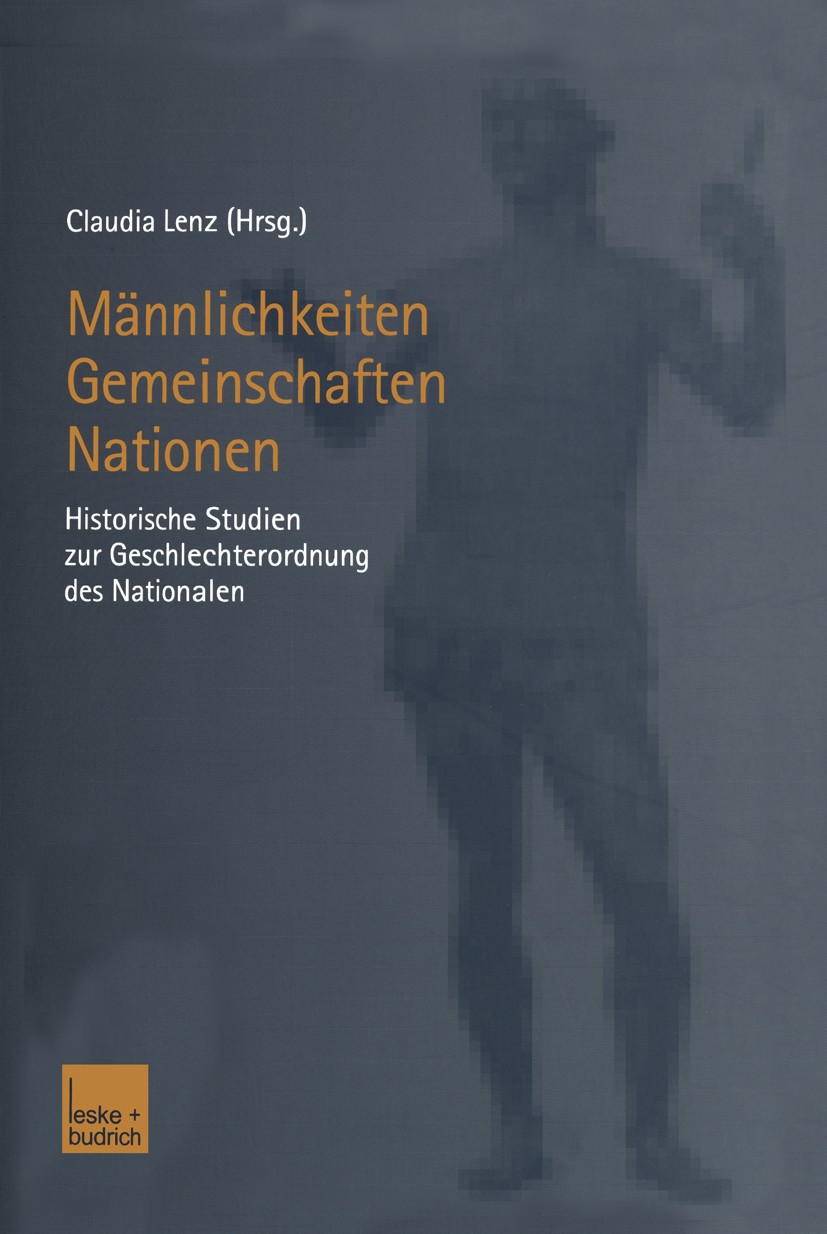 Titlebook: Männlichkeiten — Gemeinschaften — Nationen; Historische Studien Claudia Lenz Book 2003 Springer Fachmedien Wiesbaden 2003 Bevölkerung.Gesc Titlebook: Männlichkeiten — Gemeinschaften — Nationen; Historische Studien Claudia Lenz Book 2003 Springer Fachmedien Wiesbaden 2003 Bevölkerung.Gesc