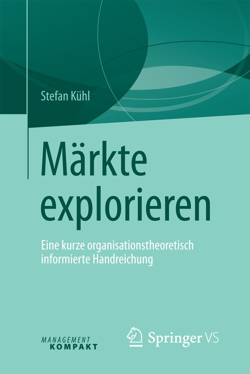 Titlebook: Märkte explorieren; Eine kurze organisat Stefan Kühl Book 2017 Springer Fachmedien Wiesbaden 2017 Marktforschung.Marktexploration.Benchmark Titlebook: Märkte explorieren; Eine kurze organisat Stefan Kühl Book 2017 Springer Fachmedien Wiesbaden 2017 Marktforschung.Marktexploration.Benchmark
