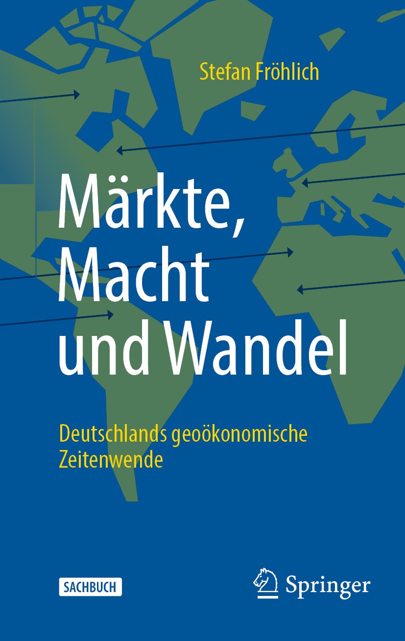 Titlebook: Märkte, Macht und Wandel; Deutschlands geoökon Stefan Fröhlich Book 2024 Der/die Herausgeber bzw. der/die Autor(en), exklusiv lizenziert an Titlebook: Märkte, Macht und Wandel; Deutschlands geoökon Stefan Fröhlich Book 2024 Der/die Herausgeber bzw. der/die Autor(en), exklusiv lizenziert an
